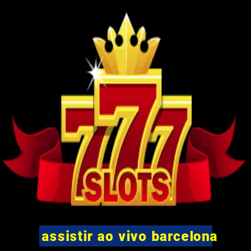 assistir ao vivo barcelona